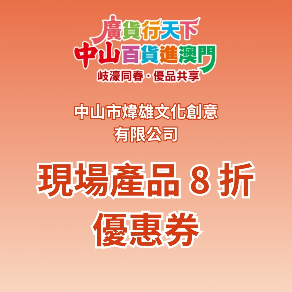 「 廣貨行天下 中山百貨進澳門 」活動 : 中山市煒雄文化創意有限公司 現場產品 8 折優惠券